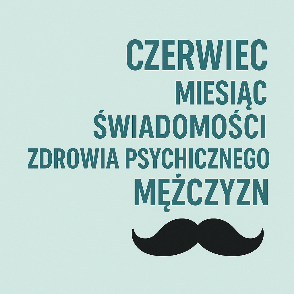 Czerwiec – Miesiąc Świadomości Zdrowia Psychicznego Mężczyzn. Dlaczego to tak ważna kampania?